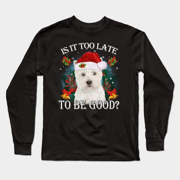 West Highland White Terrier Xmas Is It Too Late To Be Good Long Sleeve T-Shirt by Centorinoruben.Butterfly